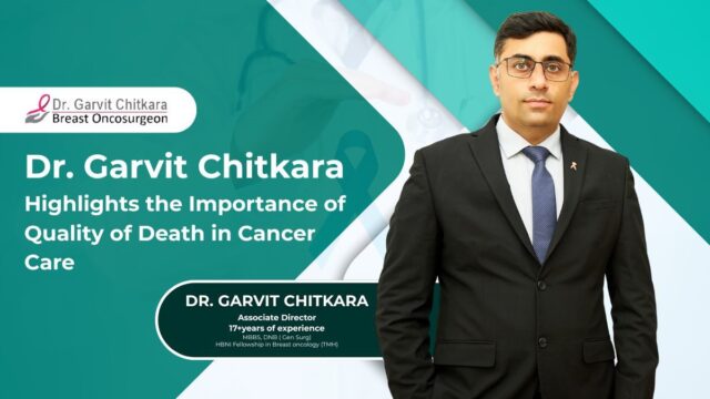 Dr. Garvit Chitkara Highlights the Importance of Quality of Death in Cancer Care 12 Dr. Garvit Chitkara